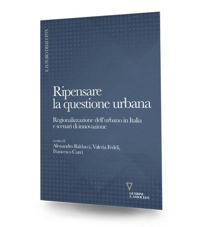 Ripensare la questione urbana. Regionalizzazione dell'urbano in Italia e scenari di innovazione